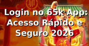 🔑 Login no 65k App: Acesso Rápido e Seguro 2026